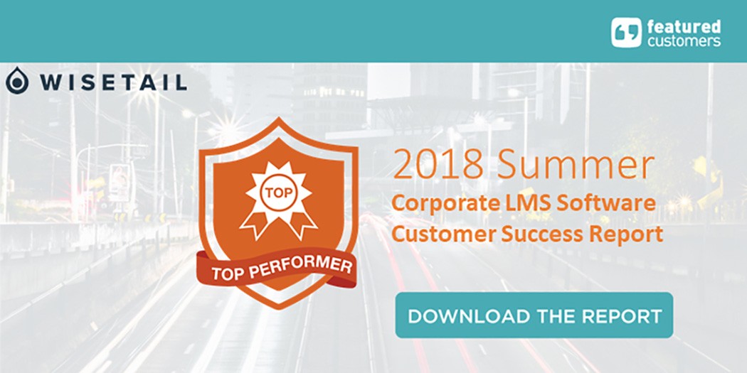 Wisetail LMS is proud to be a Top Performer in the Corporate LMS Software category for the Summer 2018 Customer Success Report published by FeaturedCustomers.