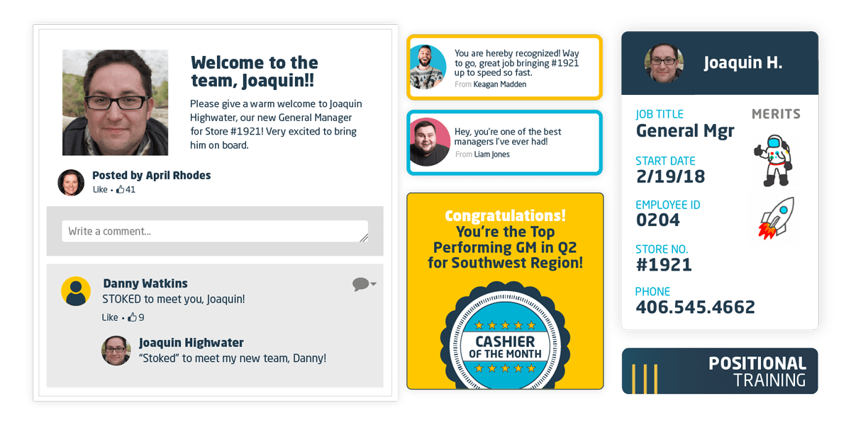mockup of wisetail social features, including lots of text; picture of man, text: Welcome to the Team, Joaquin! Please gives a warm welcome to Joaquin Highwater, our new General Manager for Store #1921! Very excited to bring him on board. - Posted yb April Rhodes - comments from Danny Watkins and Joaquin Highwater - STOKED to meet you , Joaquin! and Stoked to meet my new team, Danny!; comments from Keagan Madden and Liam Jones - You are hereby recognized! Way to go, great job bringing #1921 up to speed so fast" - from Keegan Madden; Hey, you're one of the best managers I've ever had! - from Liam Jones. Text: CONGRATS! You're the Top Performing GM in Q2 for Southwest Region!; text: Joaquin H. Job Title - General MGR; Start Date - 2/19/18; Employee ID; Store NO. Phone Number.